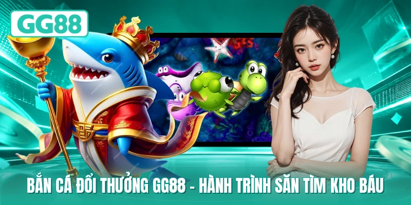 Bắn Cá Đổi Thưởng GG88 – Hành Trình Săn Tìm Kho Báu 