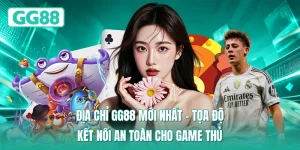 Địa Chỉ GG88 Mới Nhất – Tọa Độ Kết Nối An Toàn Cho Game Thủ