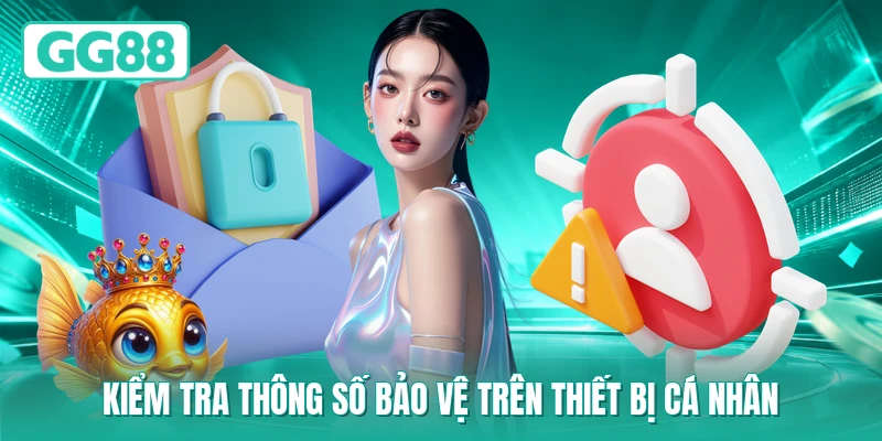 Kiểm tra thông số bảo vệ trên thiết bị cá nhân