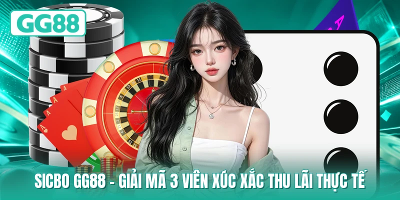 Sicbo GG88 - Giải Mã 3 Viên Xúc Xắc Thu Lãi Thực Tế